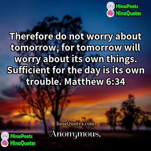 Anonymous Quotes | Therefore do not worry about tomorrow, for